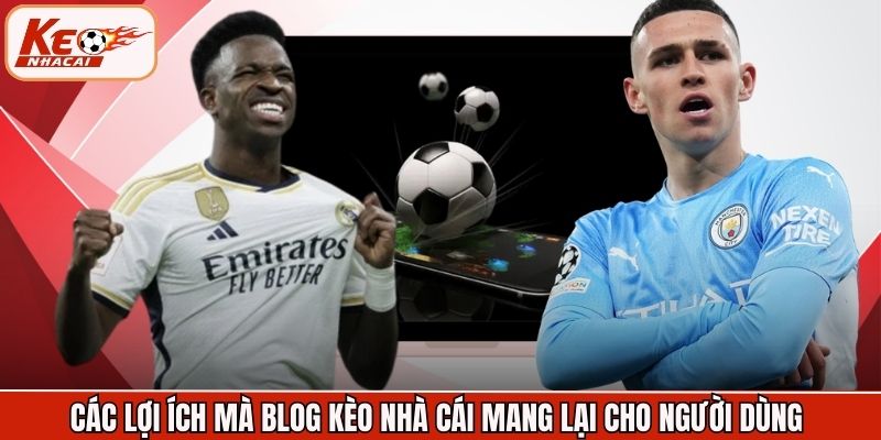 Các lợi ích mà blog kèo nhà cái mang lại cho người dùng 