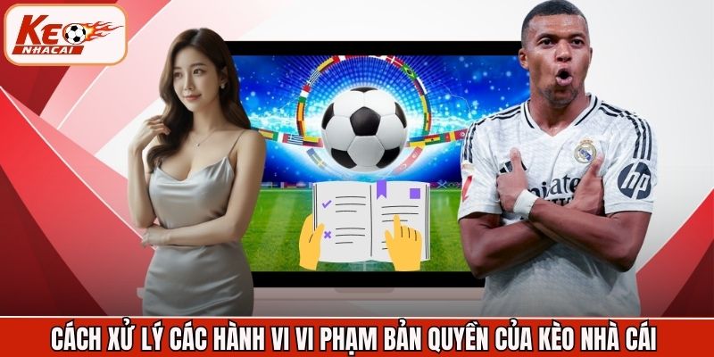 Cách xử lý các hành vi vi phạm bản quyền của Kèo Nhà Cái 