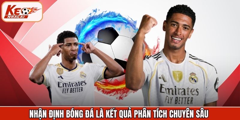 Nhận định bóng đá là kết quả phân tích chuyên sâu của chuyên gia